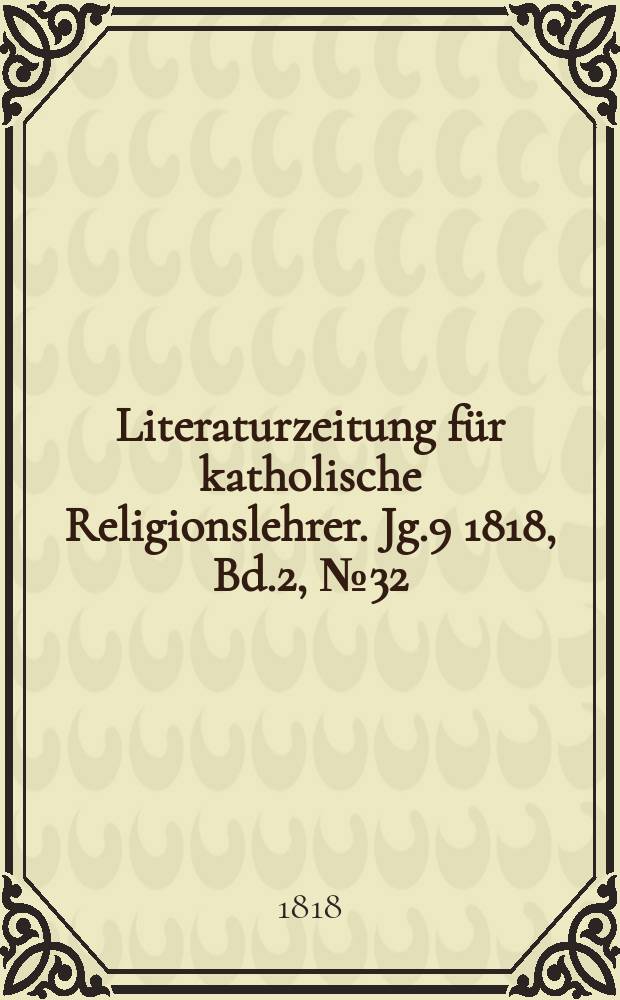 Literaturzeitung für katholische Religionslehrer. Jg.9 1818, Bd.2, № 32