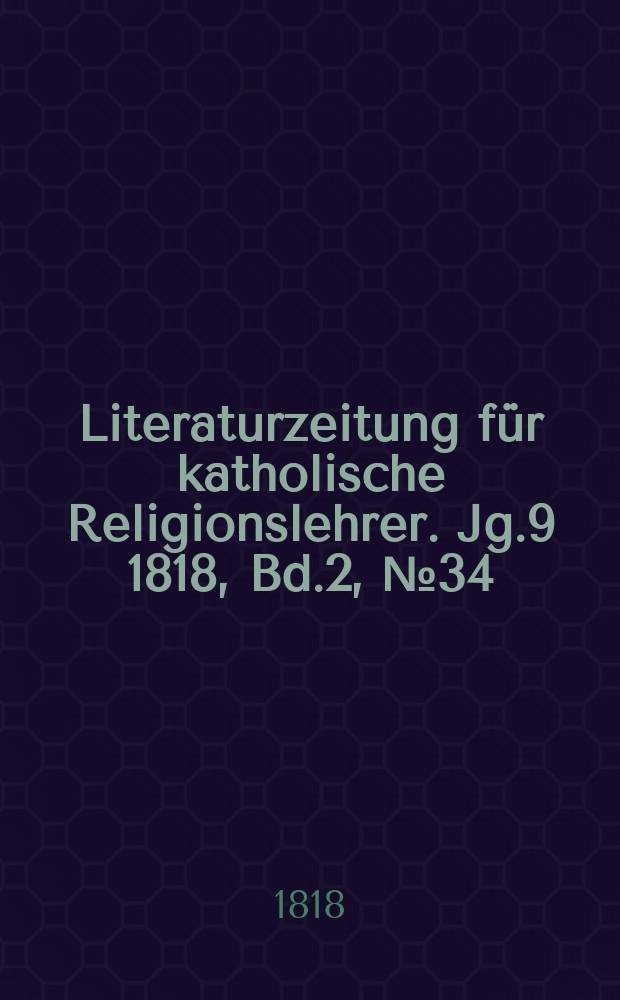 Literaturzeitung f&uuml;r katholische Religionslehrer. Jg.9 1818, Bd.2, № 34