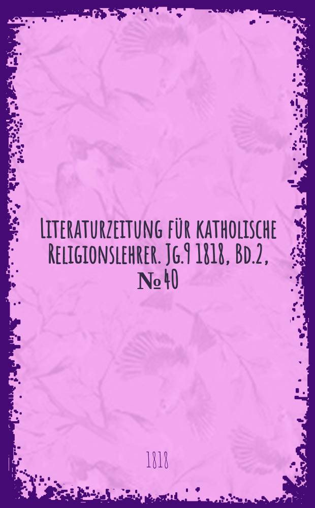 Literaturzeitung für katholische Religionslehrer. Jg.9 1818, Bd.2, № 40