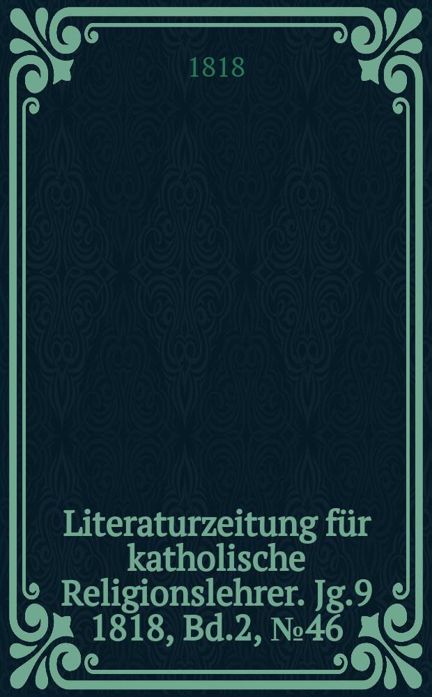 Literaturzeitung für katholische Religionslehrer. Jg.9 1818, Bd.2, № 46