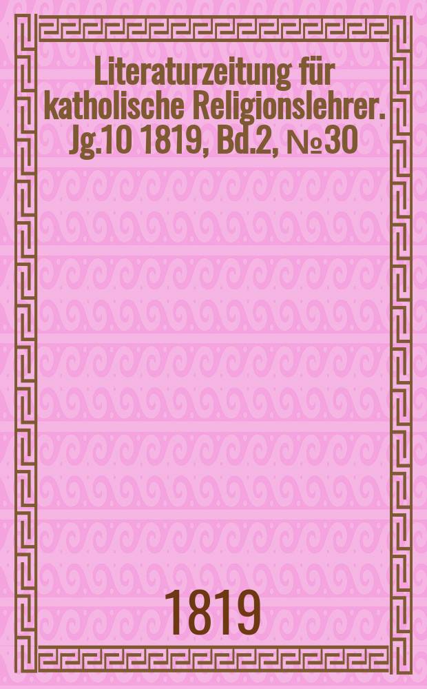 Literaturzeitung für katholische Religionslehrer. Jg.10 1819, Bd.2, № 30