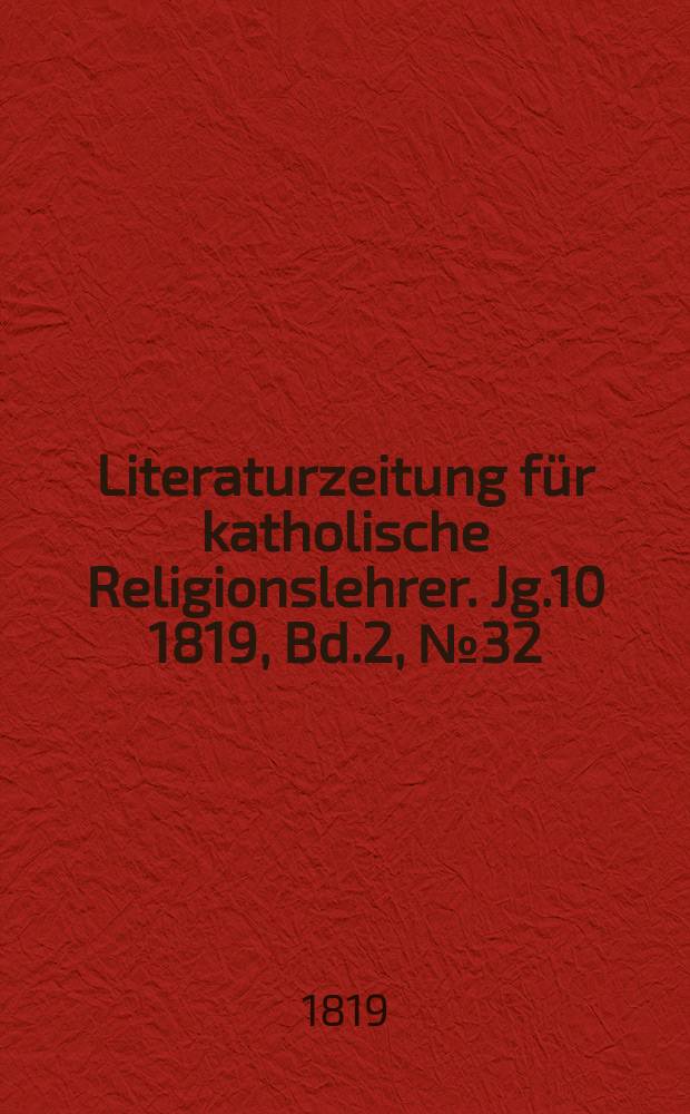 Literaturzeitung für katholische Religionslehrer. Jg.10 1819, Bd.2, № 32