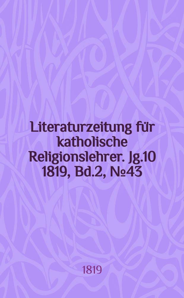 Literaturzeitung für katholische Religionslehrer. Jg.10 1819, Bd.2, № 43