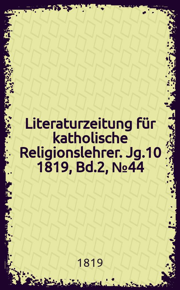 Literaturzeitung für katholische Religionslehrer. Jg.10 1819, Bd.2, № 44