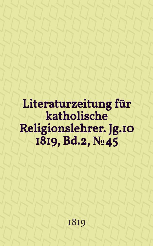 Literaturzeitung für katholische Religionslehrer. Jg.10 1819, Bd.2, № 45