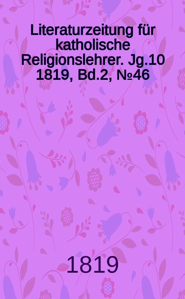 Literaturzeitung für katholische Religionslehrer. Jg.10 1819, Bd.2, № 46
