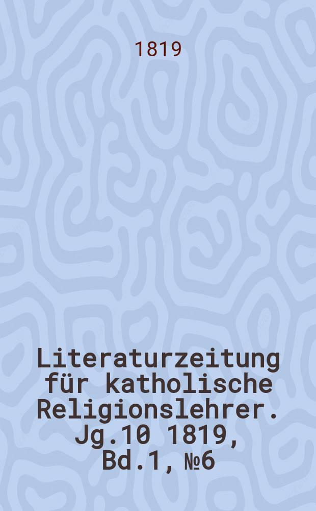 Literaturzeitung für katholische Religionslehrer. Jg.10 1819, Bd.1, № 6