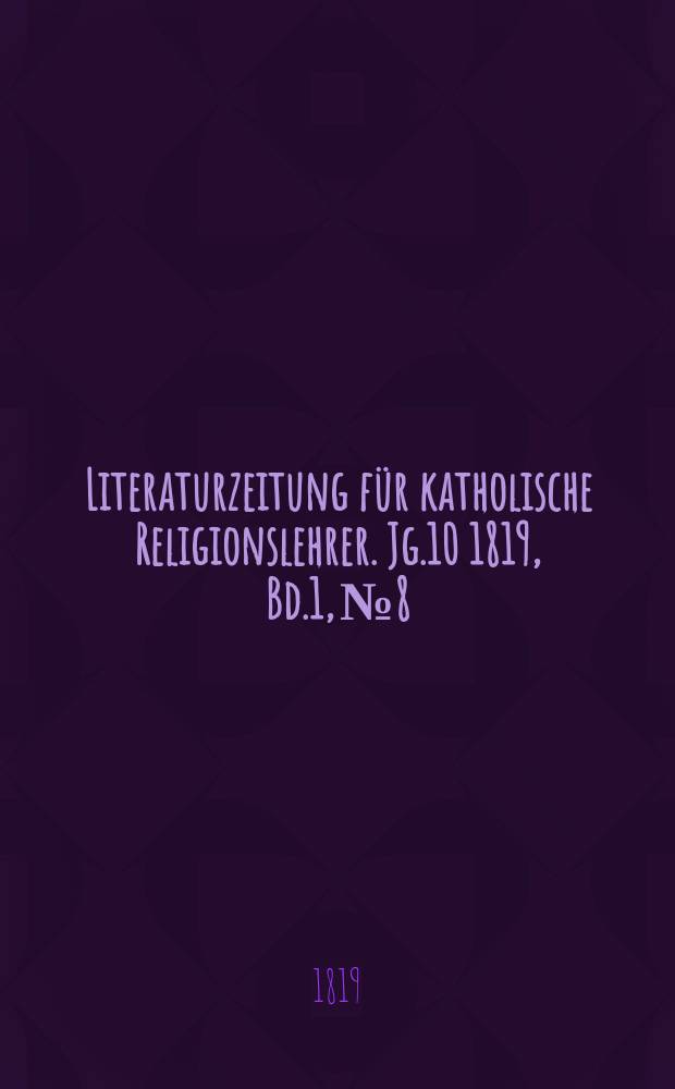 Literaturzeitung für katholische Religionslehrer. Jg.10 1819, Bd.1, № 8