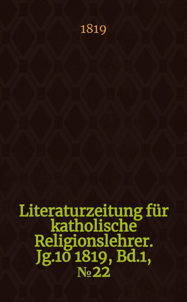 Literaturzeitung f&uuml;r katholische Religionslehrer. Jg.10 1819, Bd.1, № 22