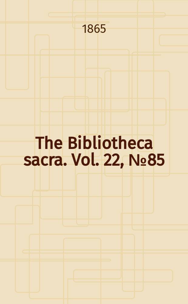 The Bibliotheca sacra. Vol. 22, № 85