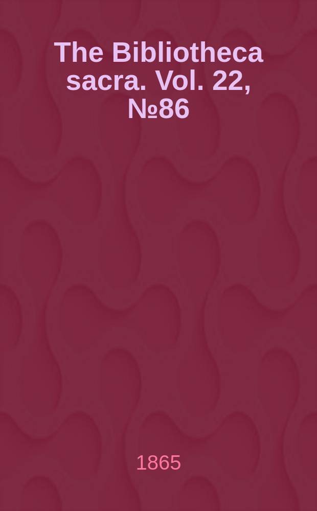 The Bibliotheca sacra. Vol. 22, № 86