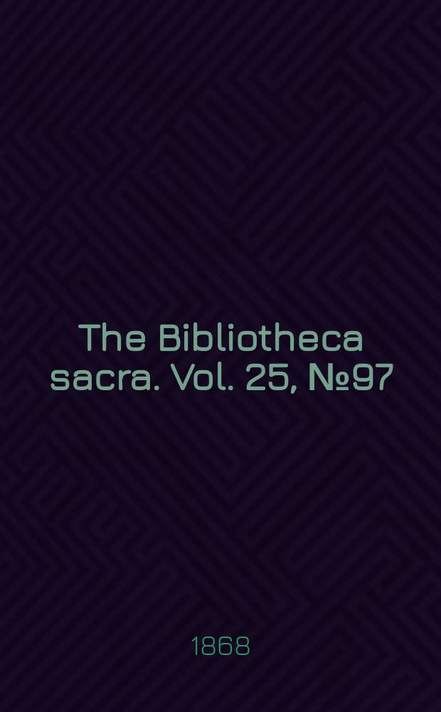The Bibliotheca sacra. Vol. 25, № 97