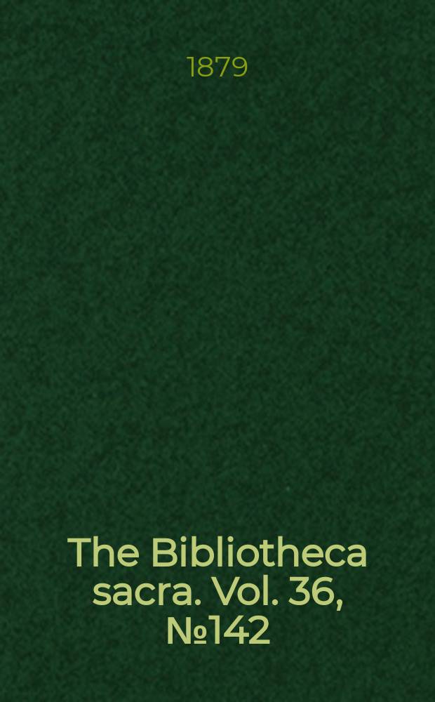 The Bibliotheca sacra. Vol. 36, № 142