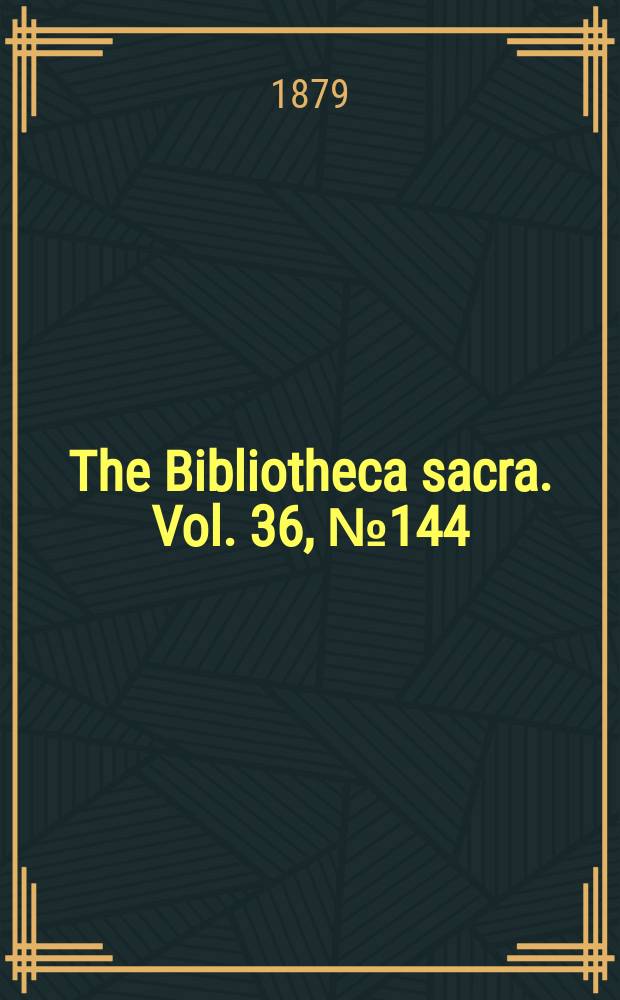The Bibliotheca sacra. Vol. 36, № 144