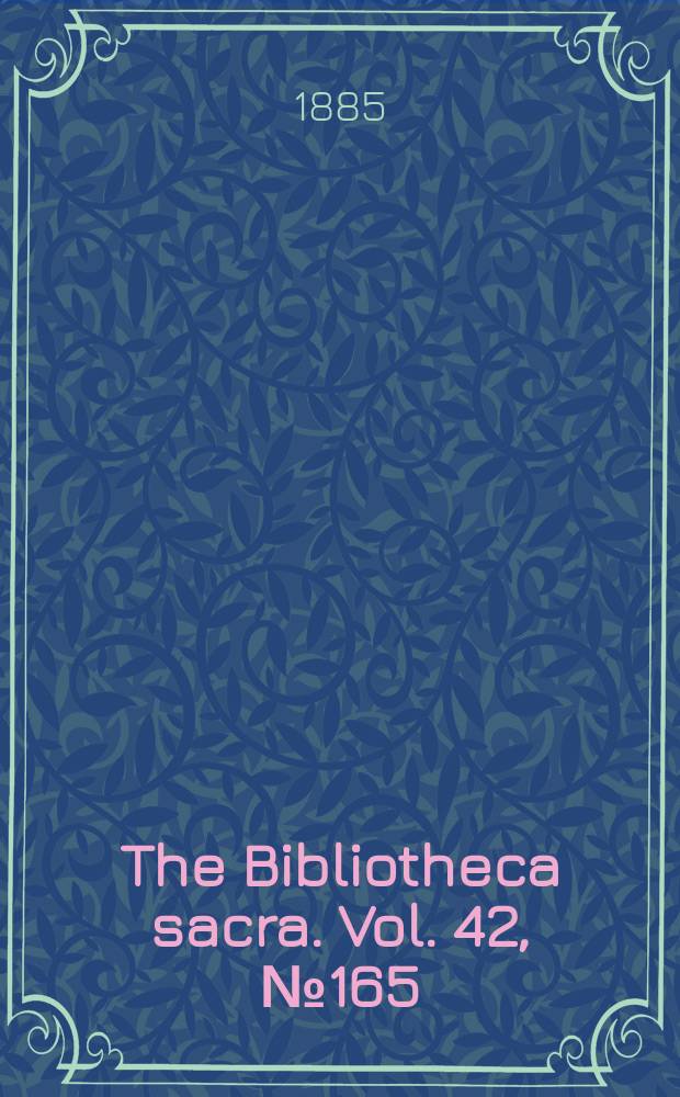 The Bibliotheca sacra. Vol. 42, № 165