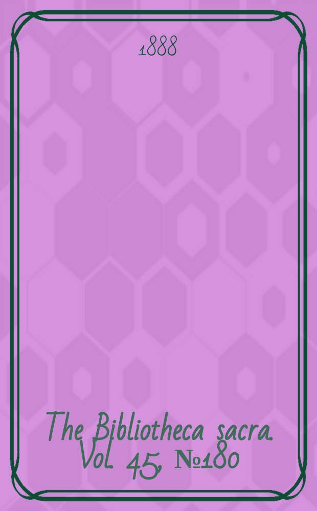 The Bibliotheca sacra. Vol. 45, № 180