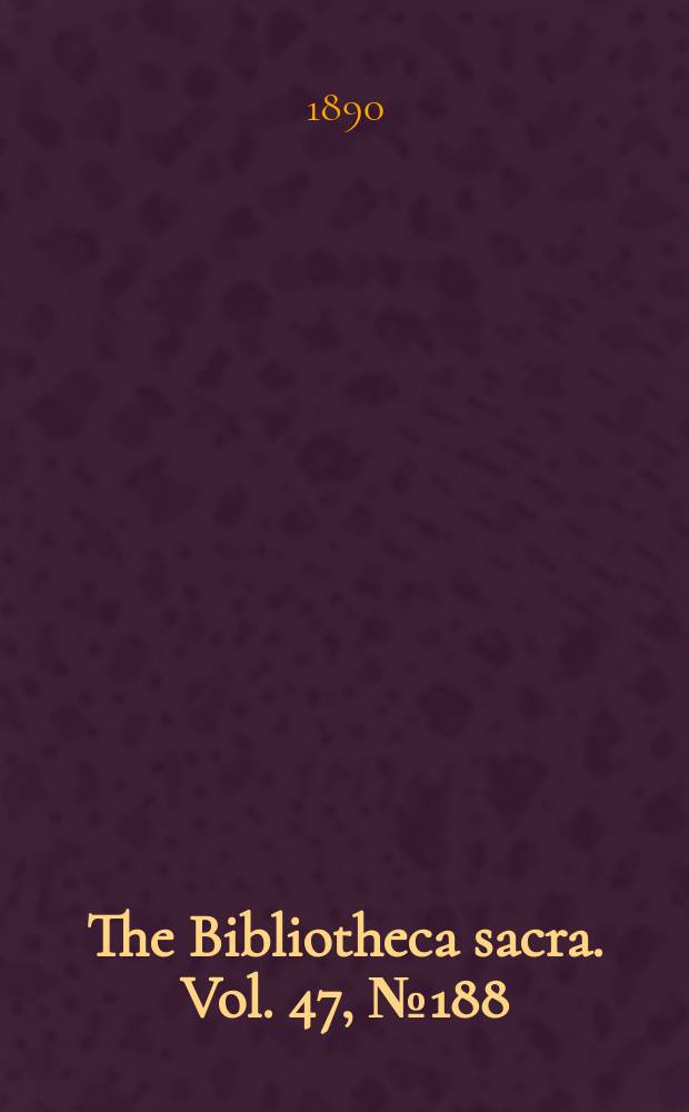 The Bibliotheca sacra. Vol. 47, № 188