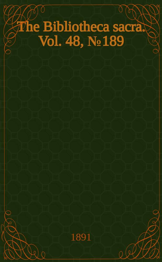 The Bibliotheca sacra. Vol. 48, № 189