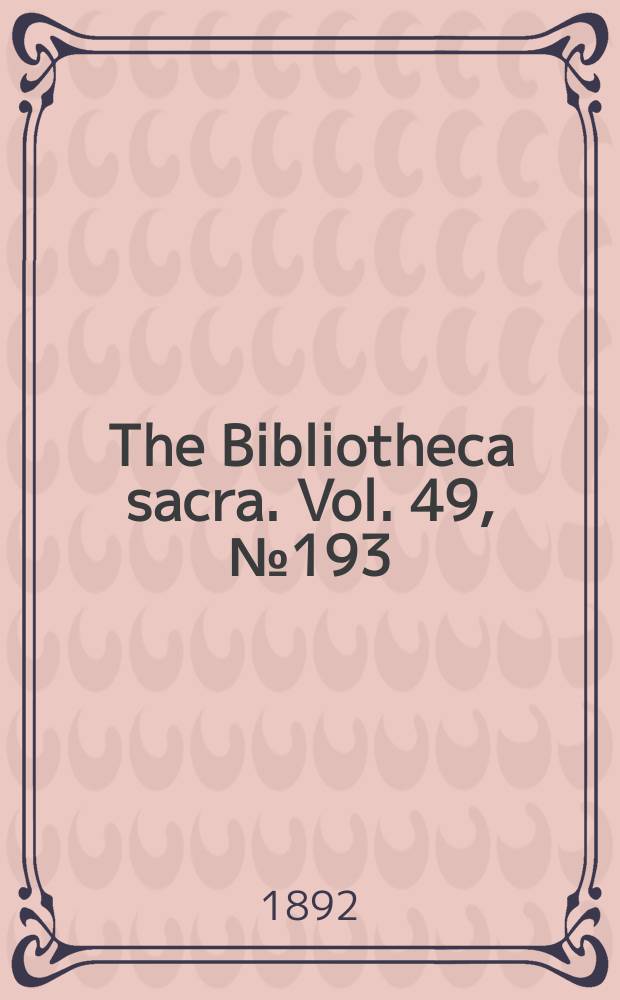 The Bibliotheca sacra. Vol. 49, № 193