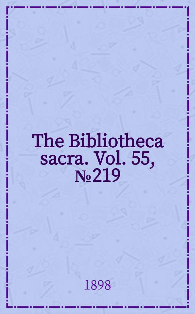 The Bibliotheca sacra. Vol. 55, № 219