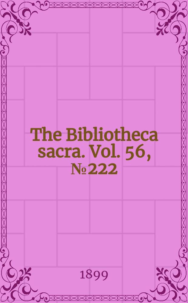The Bibliotheca sacra. Vol. 56, № 222