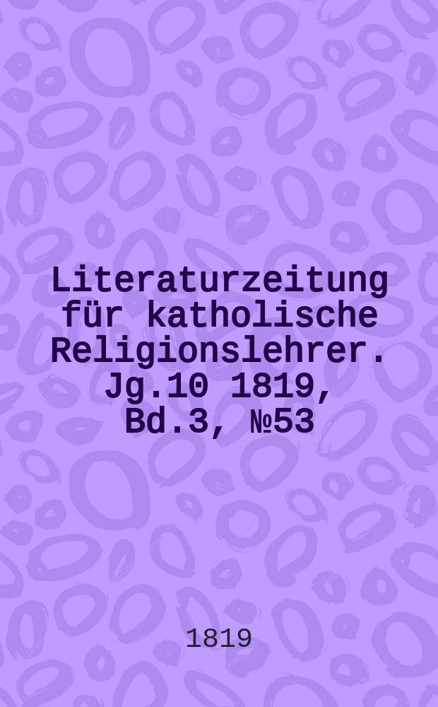 Literaturzeitung für katholische Religionslehrer. Jg.10 1819, Bd.3, № 53