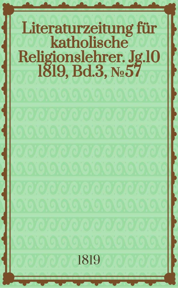 Literaturzeitung für katholische Religionslehrer. Jg.10 1819, Bd.3, № 57