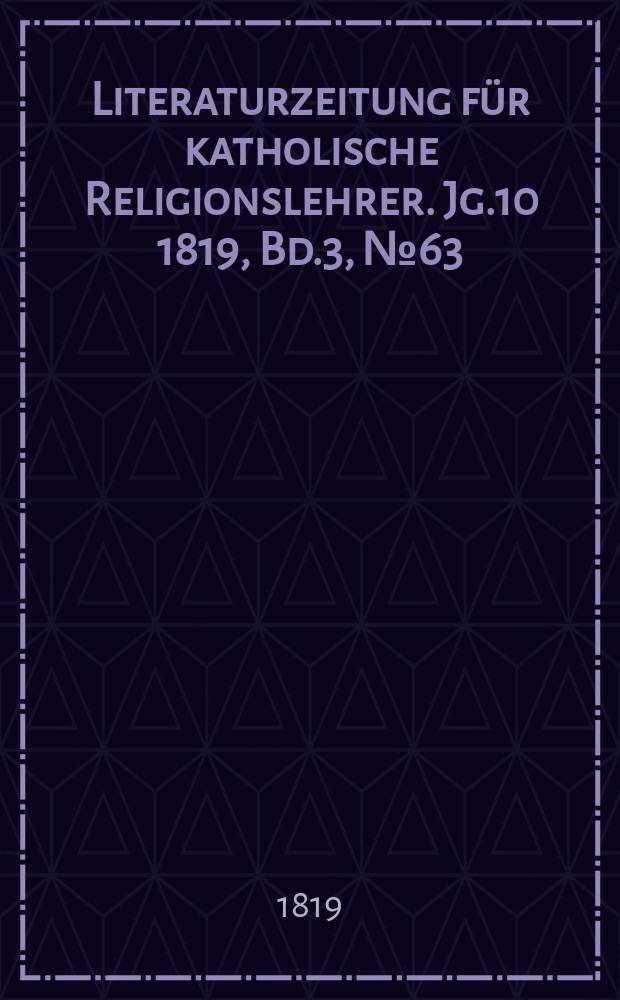 Literaturzeitung für katholische Religionslehrer. Jg.10 1819, Bd.3, № 63