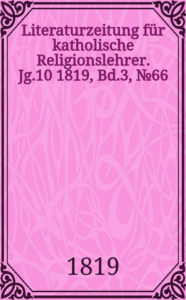 Literaturzeitung für katholische Religionslehrer. Jg.10 1819, Bd.3, № 66