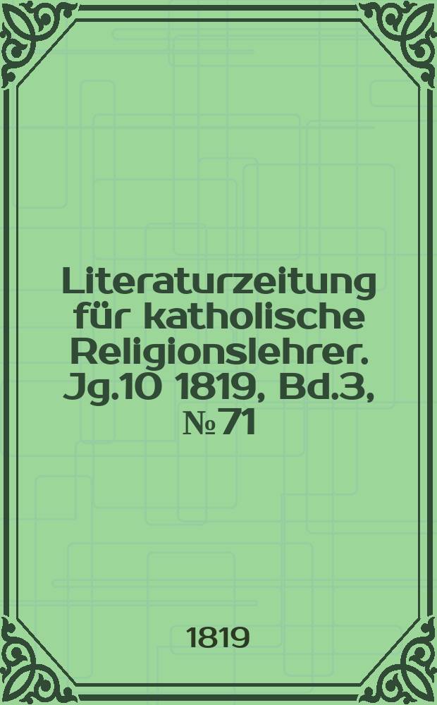 Literaturzeitung für katholische Religionslehrer. Jg.10 1819, Bd.3, № 71