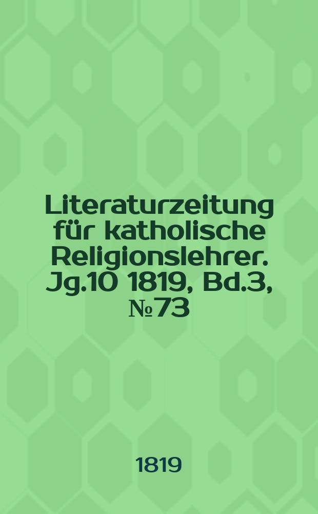 Literaturzeitung für katholische Religionslehrer. Jg.10 1819, Bd.3, № 73