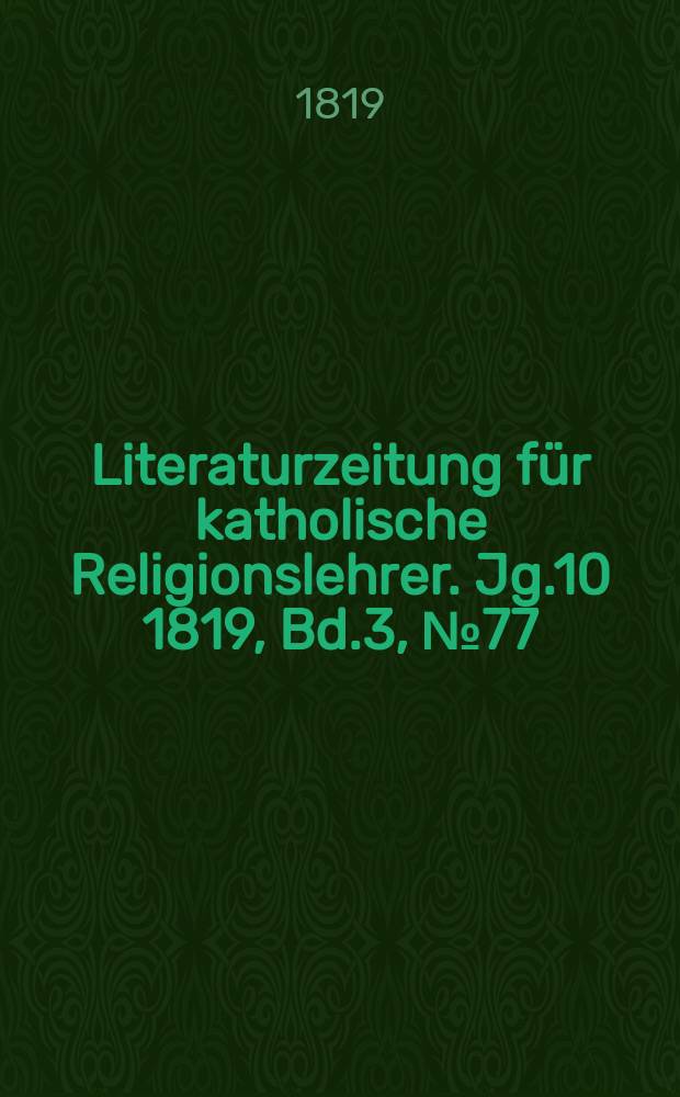 Literaturzeitung für katholische Religionslehrer. Jg.10 1819, Bd.3, № 77