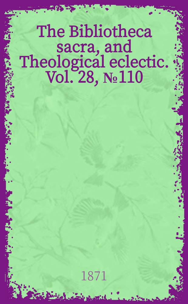 The Bibliotheca sacra, and Theological eclectic. Vol. 28, № 110