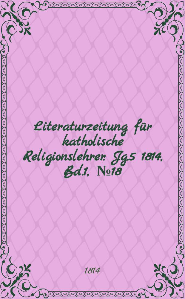 Literaturzeitung für katholische Religionslehrer. Jg.5 1814, Bd.1, № 18