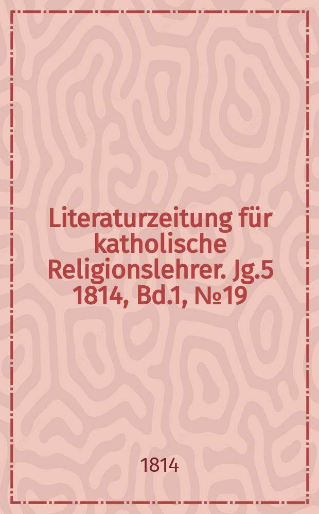 Literaturzeitung für katholische Religionslehrer. Jg.5 1814, Bd.1, № 19