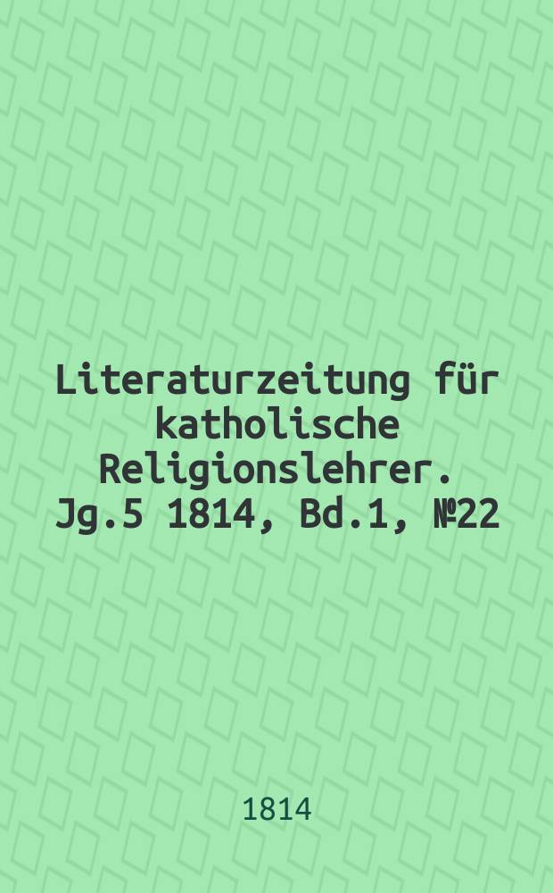 Literaturzeitung für katholische Religionslehrer. Jg.5 1814, Bd.1, № 22