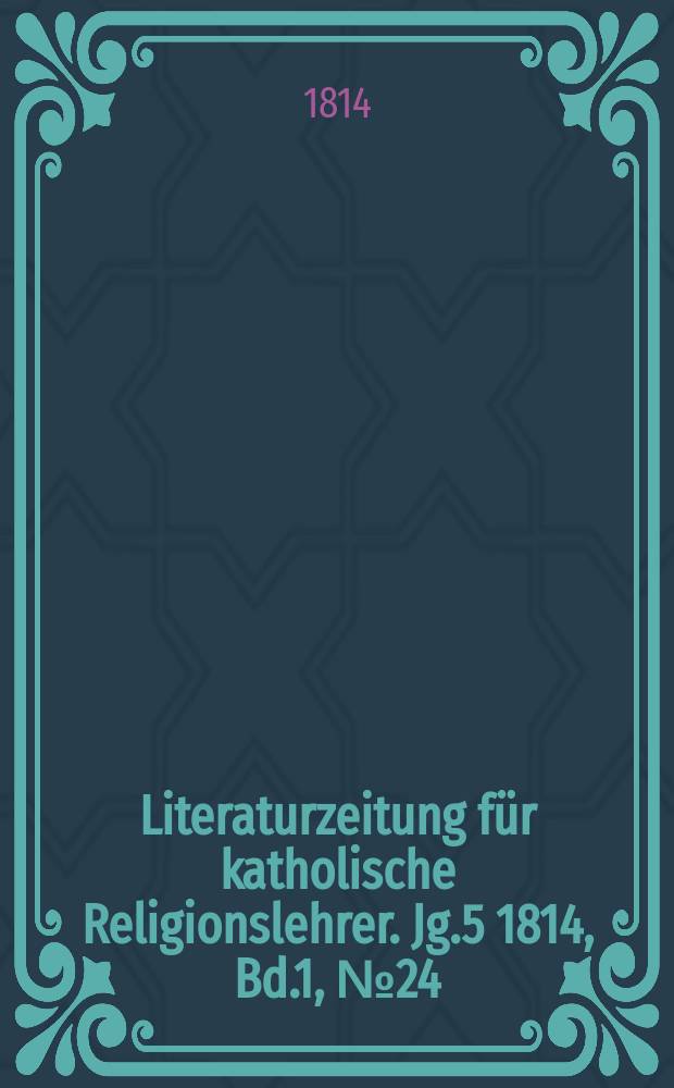 Literaturzeitung für katholische Religionslehrer. Jg.5 1814, Bd.1, № 24