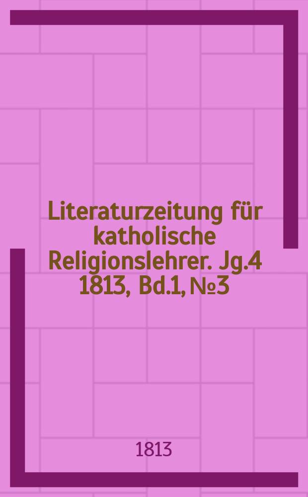 Literaturzeitung f&uuml;r katholische Religionslehrer. Jg.4 1813, Bd.1, № 3
