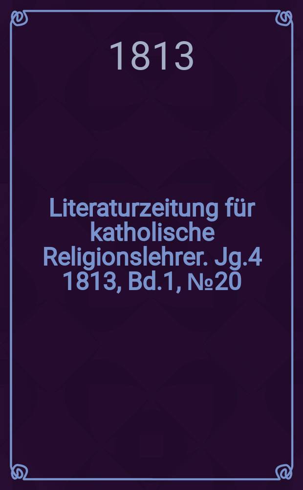 Literaturzeitung für katholische Religionslehrer. Jg.4 1813, Bd.1, № 20