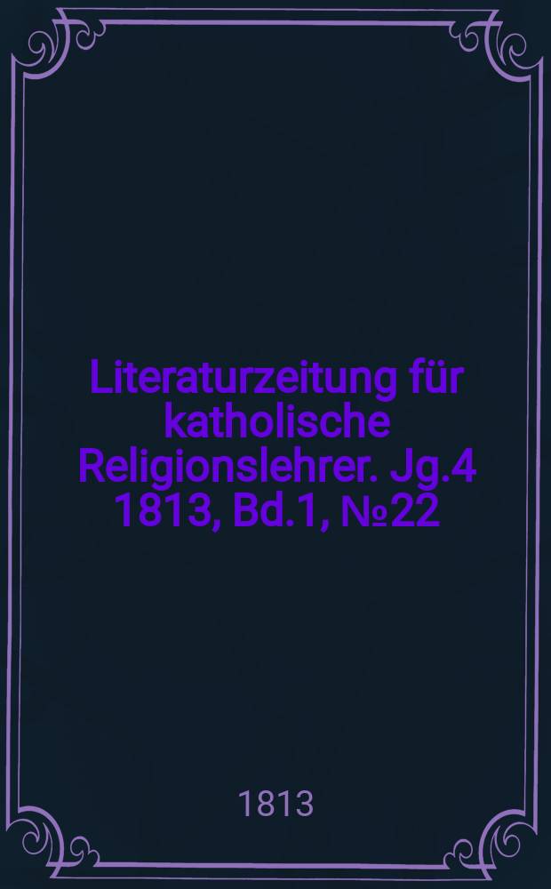 Literaturzeitung für katholische Religionslehrer. Jg.4 1813, Bd.1, № 22