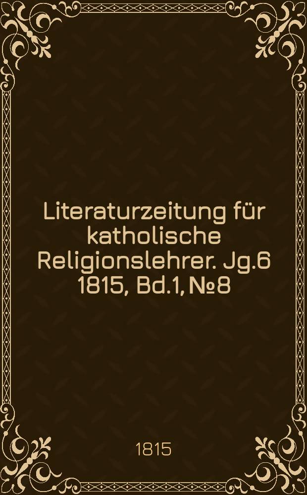 Literaturzeitung für katholische Religionslehrer. Jg.6 1815, Bd.1, № 8