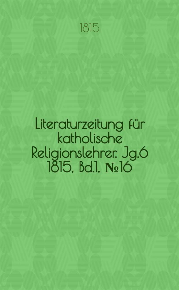 Literaturzeitung f&uuml;r katholische Religionslehrer. Jg.6 1815, Bd.1, № 16