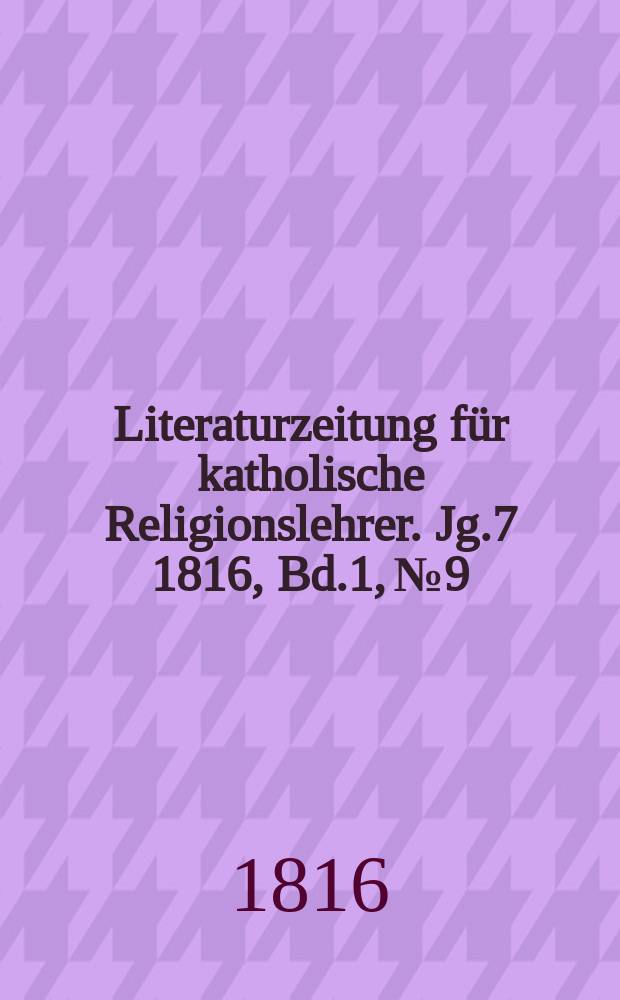 Literaturzeitung für katholische Religionslehrer. Jg.7 1816, Bd.1, № 9