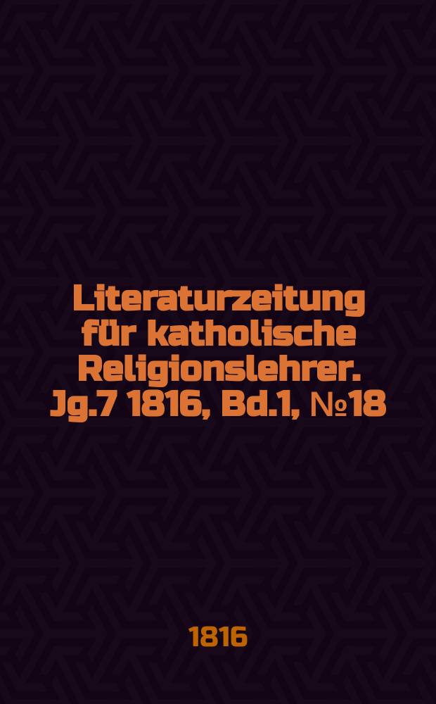 Literaturzeitung für katholische Religionslehrer. Jg.7 1816, Bd.1, № 18