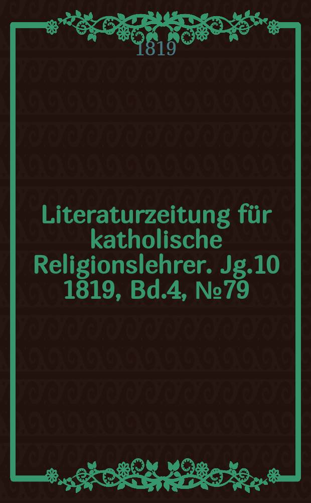 Literaturzeitung für katholische Religionslehrer. Jg.10 1819, Bd.4, № 79