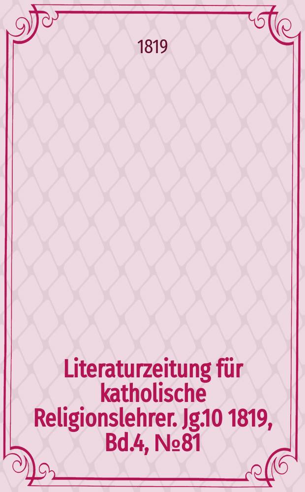 Literaturzeitung für katholische Religionslehrer. Jg.10 1819, Bd.4, № 81