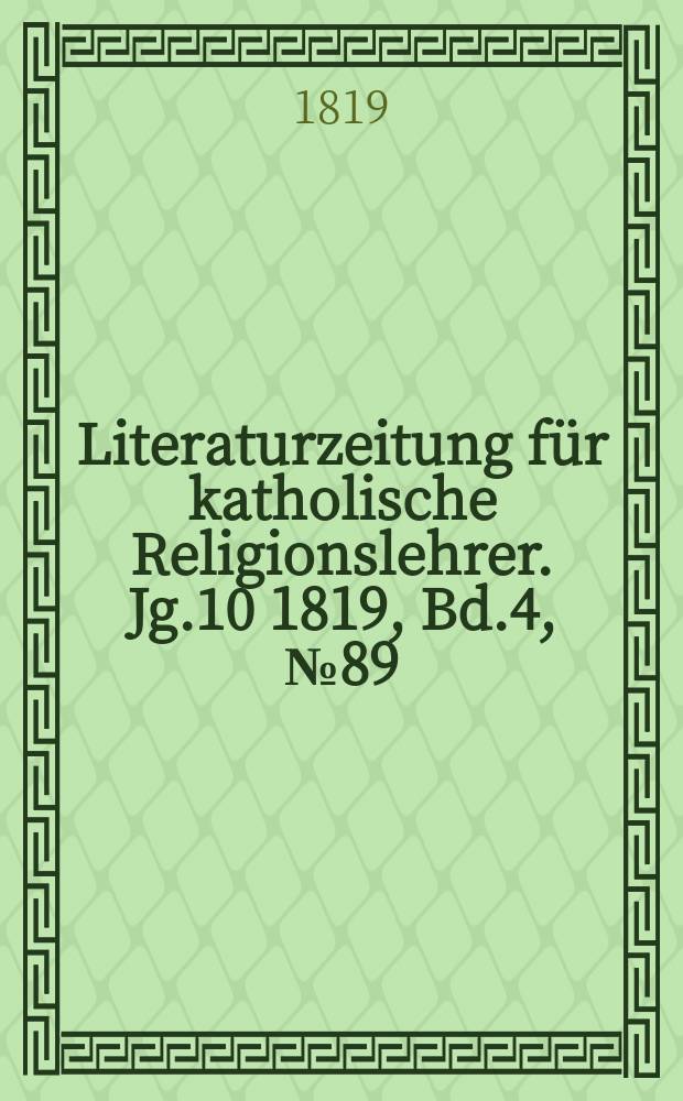 Literaturzeitung für katholische Religionslehrer. Jg.10 1819, Bd.4, № 89
