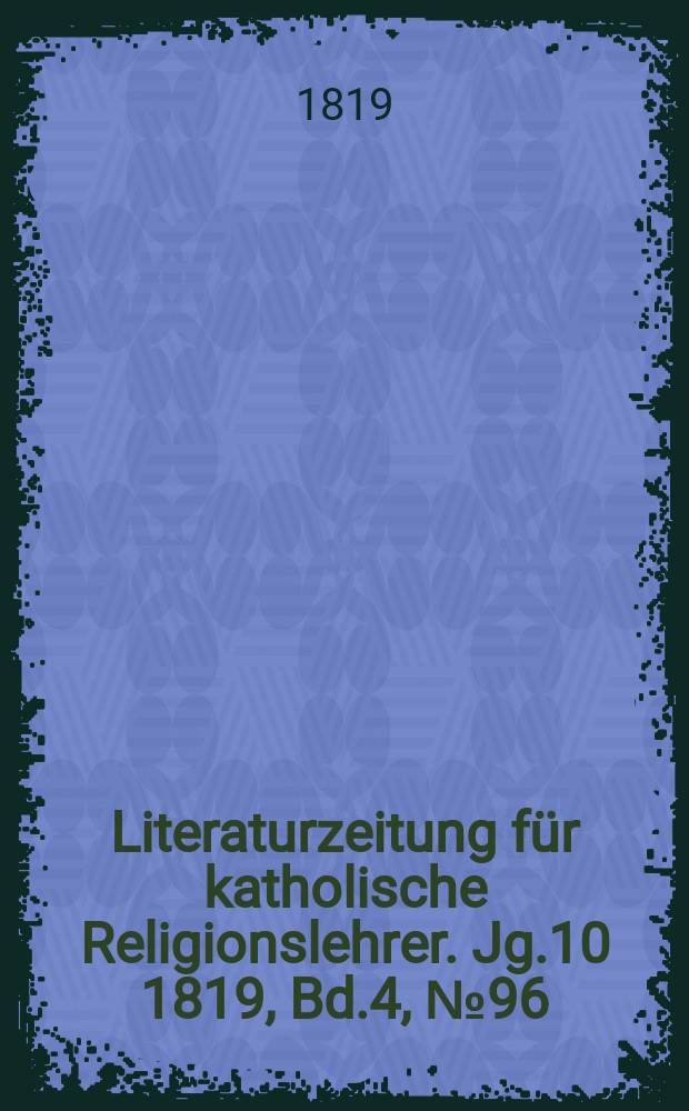 Literaturzeitung für katholische Religionslehrer. Jg.10 1819, Bd.4, № 96