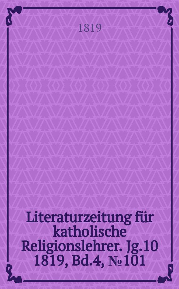 Literaturzeitung für katholische Religionslehrer. Jg.10 1819, Bd.4, № 101