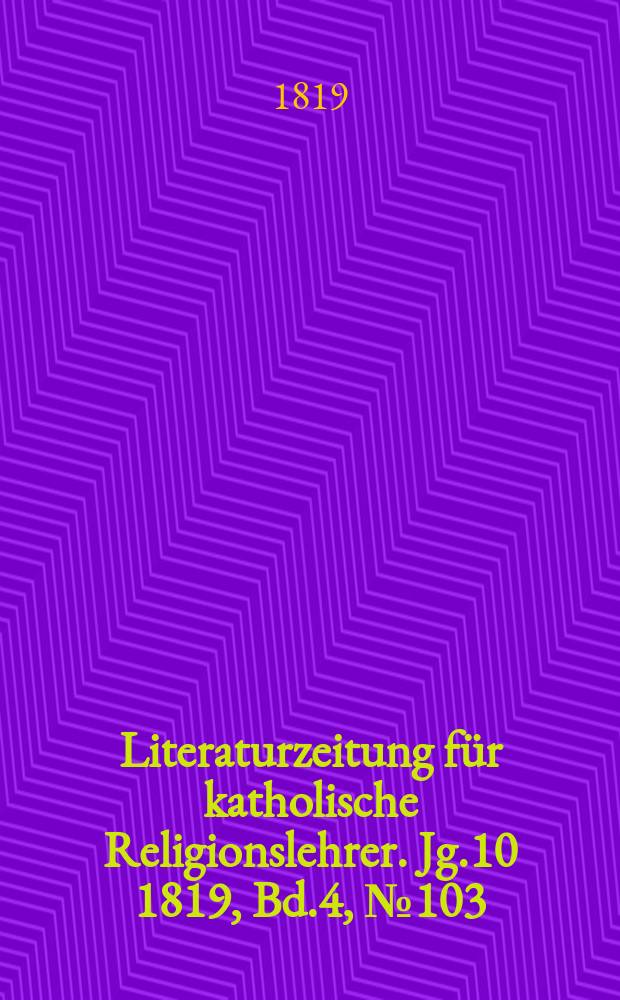 Literaturzeitung für katholische Religionslehrer. Jg.10 1819, Bd.4, № 103